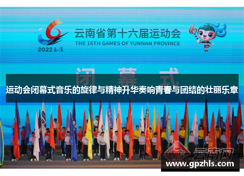 运动会闭幕式音乐的旋律与精神升华奏响青春与团结的壮丽乐章